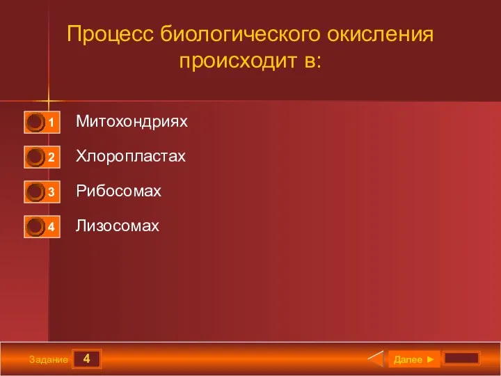 4 Задание Процесс биологического окисления происходит в: Митохондриях Хлоропластах Рибосомах Лизосомах Далее ►