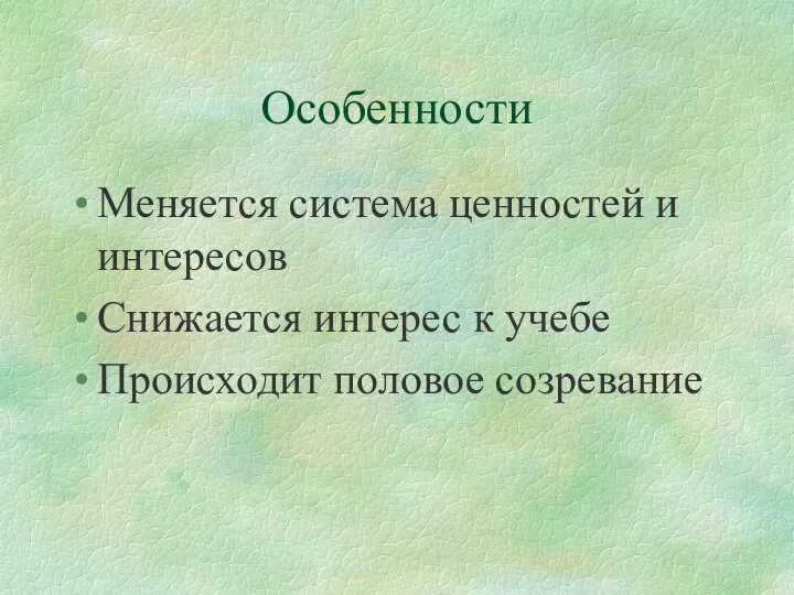 Особенности Меняется система ценностей и интересов Снижается интерес к учебе Происходит половое созревание