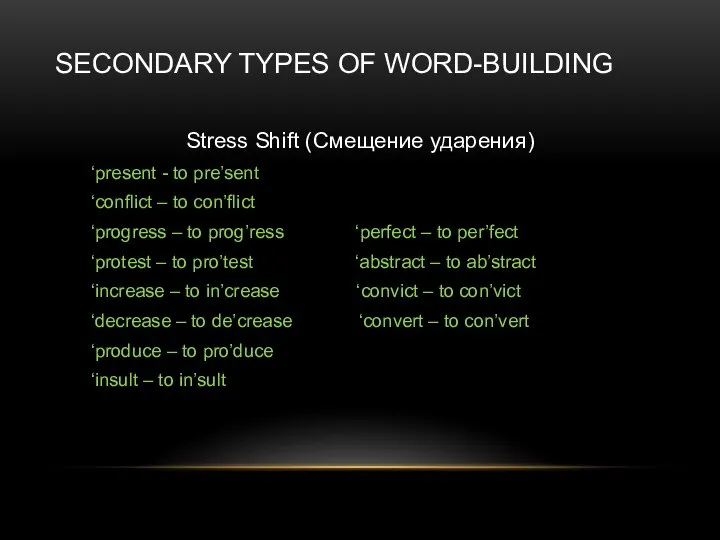 SECONDARY TYPES OF WORD-BUILDING Stress Shift (Смещение ударения) ‘present - to pre’sent