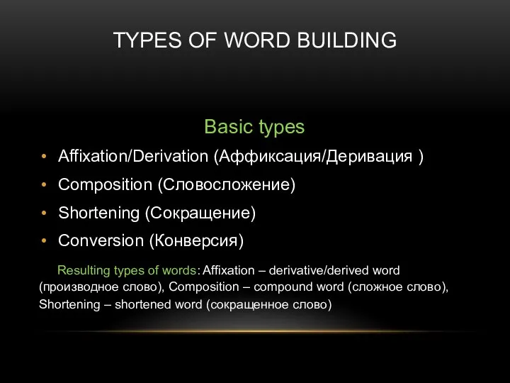 TYPES OF WORD BUILDING Basic types Affixation/Derivation (Аффиксация/Деривация ) Composition (Словосложение) Shortening