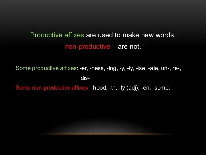 Productive affixes are used to make new words, non-productive – are not.