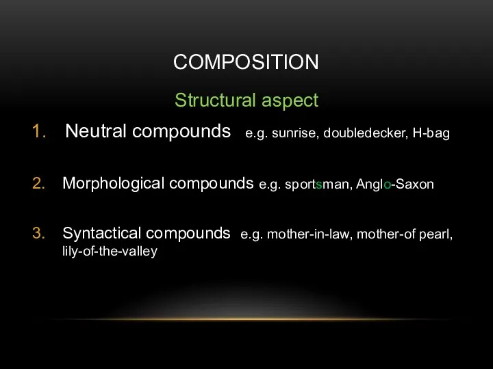 COMPOSITION Structural aspect Neutral compounds e.g. sunrise, doubledecker, H-bag Morphological compounds e.g.