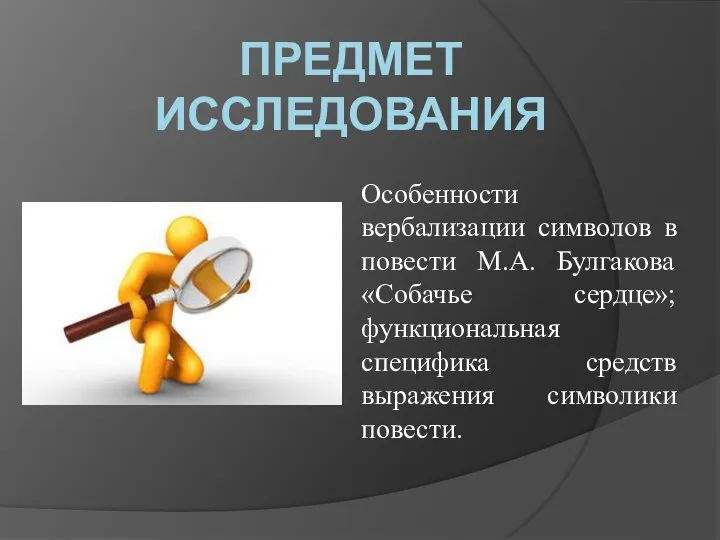 ПРЕДМЕТ ИССЛЕДОВАНИЯ Особенности вербализации символов в повести М.А. Булгакова «Собачье сердце»; функциональная