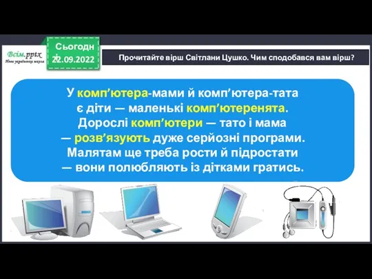 22.09.2022 Сьогодні Прочитайте вірш Світлани Цушко. Чим сподобався вам вірш? У комп’ютера-мами