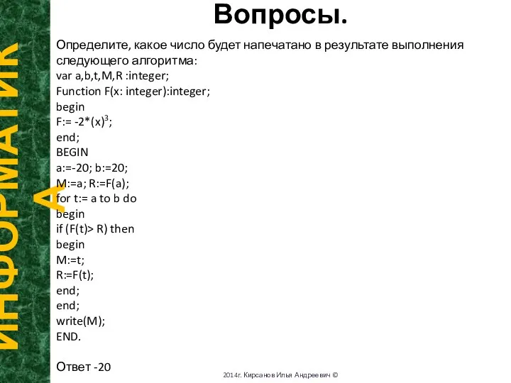 Вопросы. ИНФОРМАТИКА 2014г. Кирсанов Илья Андреевич © Определите, какое число будет напечатано