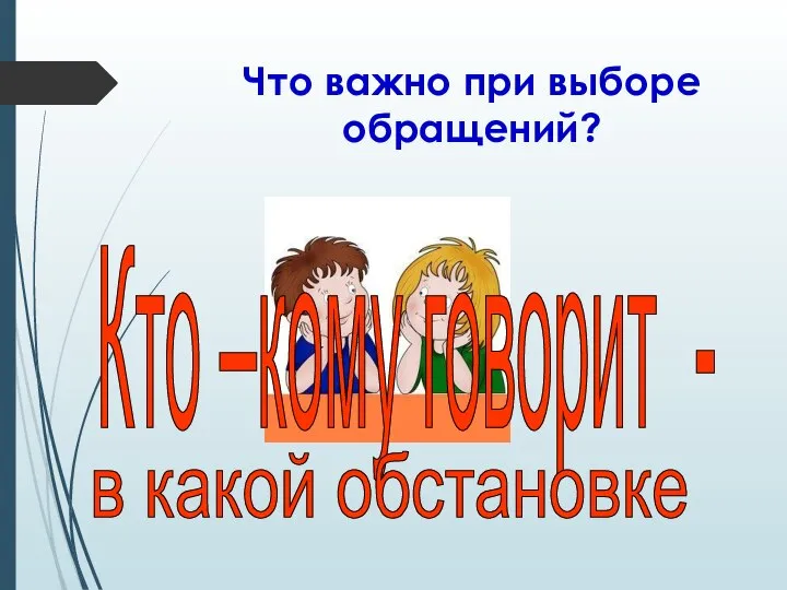 Что важно при выборе обращений? Кто –кому говорит - в какой обстановке