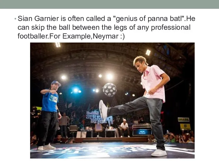 Sian Garnier is often called a "genius of panna batl".He can skip