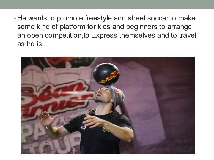 He wants to promote freestyle and street soccer,to make some kind of