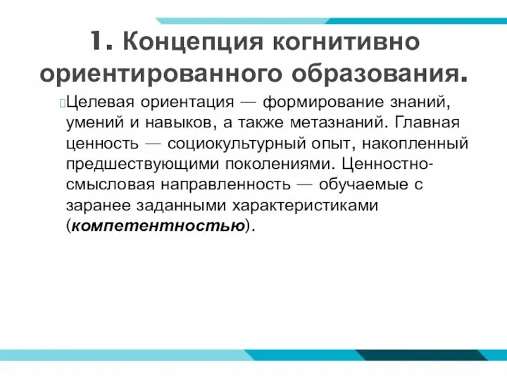 1. Концепция когнитивно ориентированного образования. Целе­вая ориентация — формирование знаний, умений и