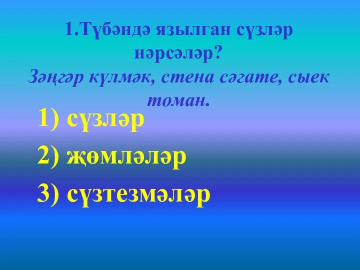 1.Түбәндә язылган сүзләр нәрсәләр? Зәңгәр күлмәк, стена сәгате, сыек томан. 1) сүзләр 2) җөмләләр 3) сүзтезмәләр