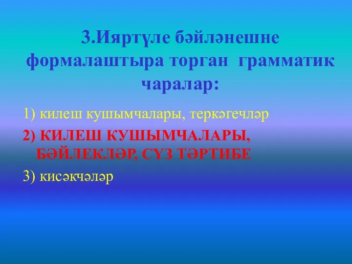 3.Ияртүле бәйләнешне формалаштыра торган грамматик чаралар: 1) килеш кушымчалары, теркәгечләр 2) КИЛЕШ