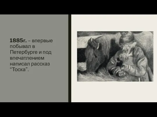 1885г. – впервые побывал в Петербурге и под впечатлением написал рассказ “Тоска”.