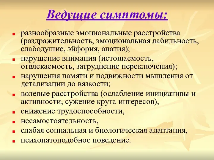 Ведущие симптомы: разнообразные эмоциональные расстройства (раздражительность, эмоциональная лабильность, слабодушие, эйфория, апатия); нарушение