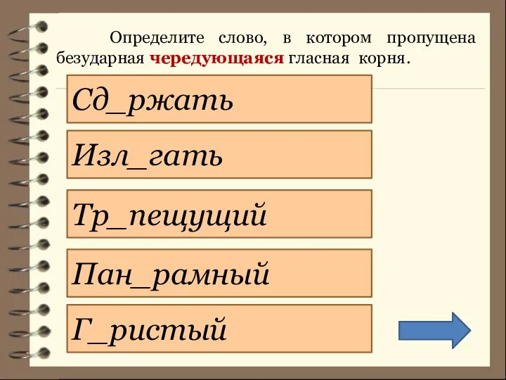 Определите слово, в котором пропущена безударная чередующаяся гласная корня. Сд_ржать Тр_пещущий Изл_гать Пан_рамный Г_ристый