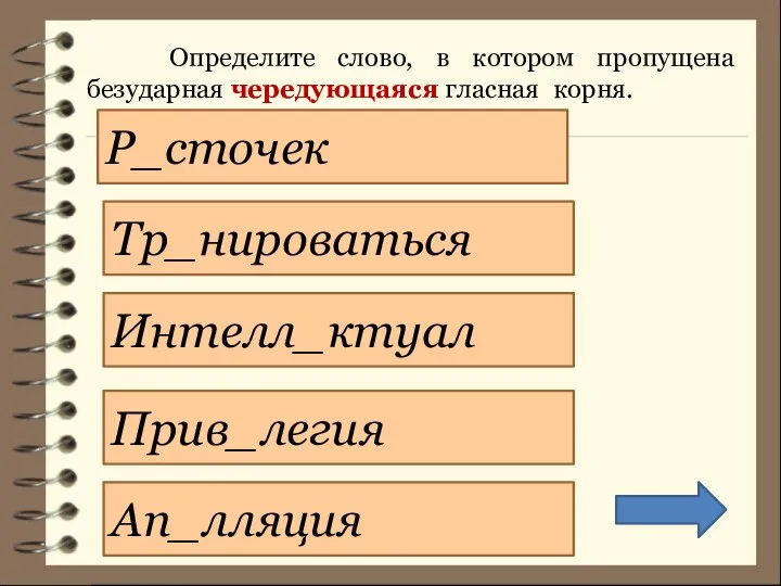 Определите слово, в котором пропущена безударная чередующаяся гласная корня. Прив_легия Интелл_ктуал Р_сточек Ап_лляция Тр_нироваться