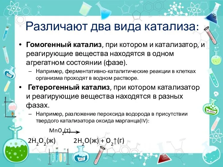 Различают два вида катализа: Гомогенный катализ, при котором и катализатор, и реагирующие