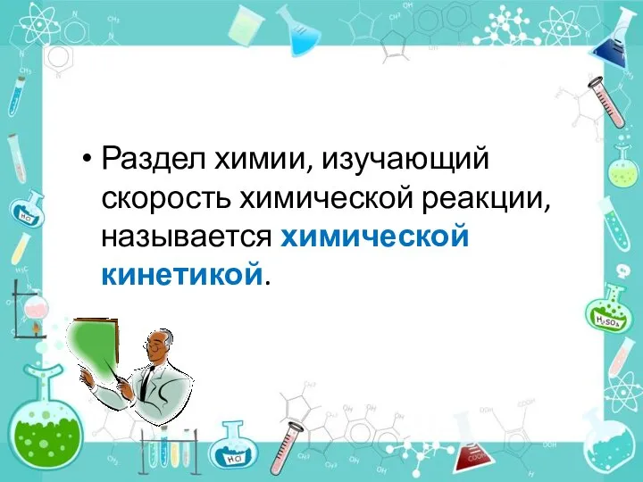 Раздел химии, изучающий скорость химической реакции, называется химической кинетикой.