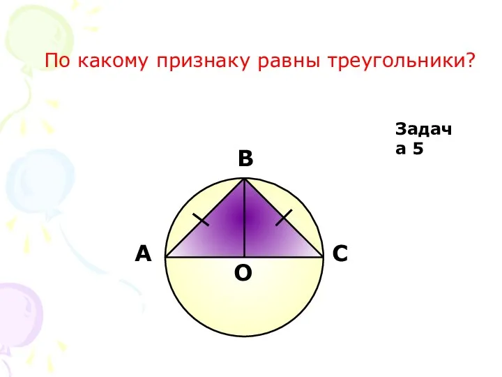 Задача 5 По какому признаку равны треугольники?