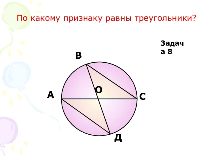 А В C Д О Задача 8 По какому признаку равны треугольники?