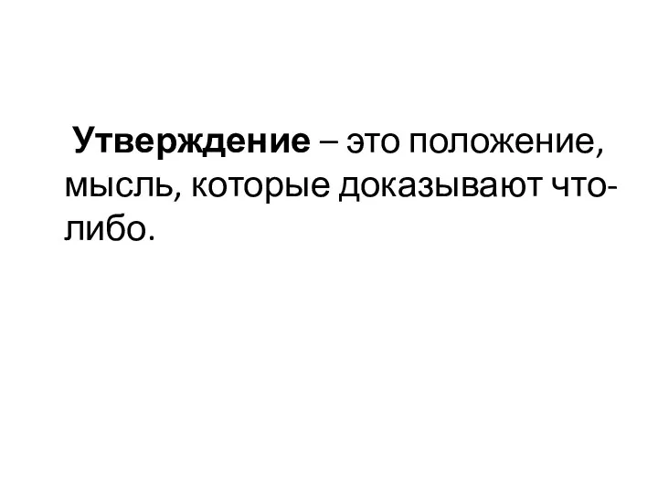 Утверждение – это положение, мысль, которые доказывают что-либо.