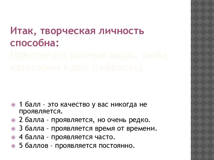 Итак, творческая личность способна: Предлагать разные виды, типы, категории идей (гибкость). 1