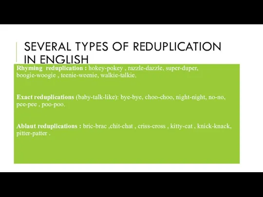 SEVERAL TYPES OF REDUPLICATION IN ENGLISH Rhyming reduplication : hokey-pokey , razzle-dazzle,