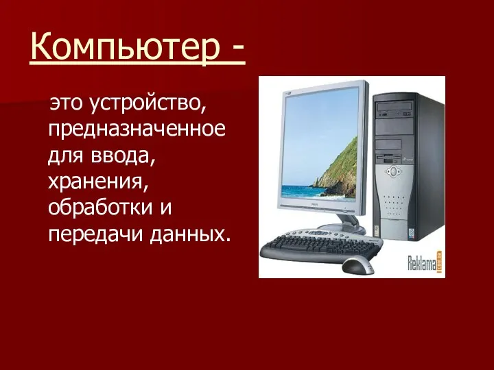 Компьютер - это устройство, предназначенное для ввода, хранения, обработки и передачи данных.