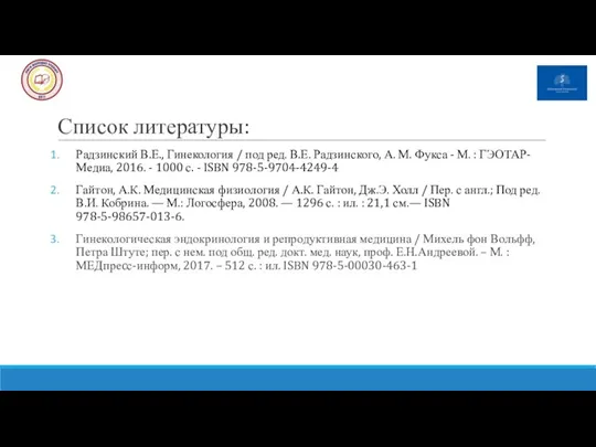 Список литературы: Радзинский В.Е., Гинекология / под ред. В.Е. Радзинского, А. М.