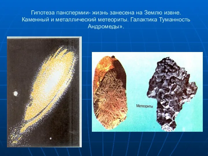 Гипотеза панспермии- жизнь занесена на Землю извне. Каменный и металлический метеориты. Галактика Туманность Андромеды».