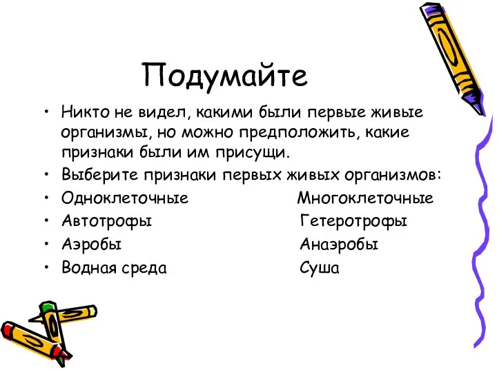 Подумайте Никто не видел, какими были первые живые организмы, но можно предположить,