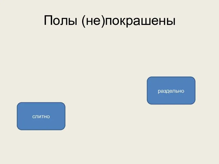 Полы (не)покрашены раздельно слитно