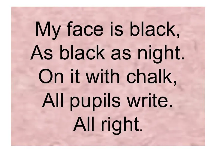 My face is black, As black as night. On it with chalk,