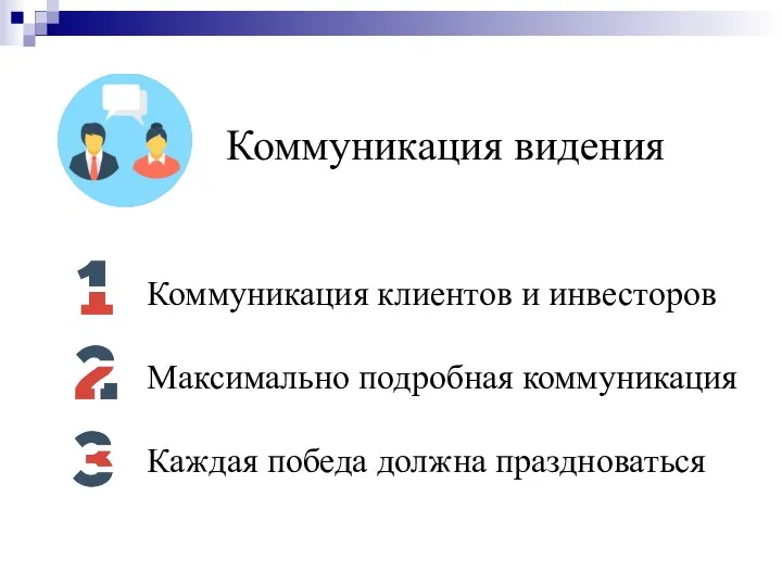 Коммуникация видения Коммуникация клиентов и инвесторов Максимально подробная коммуникация Каждая победа должна праздноваться