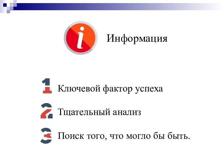 Информация Ключевой фактор успеха Тщательный анализ Поиск того, что могло бы быть.