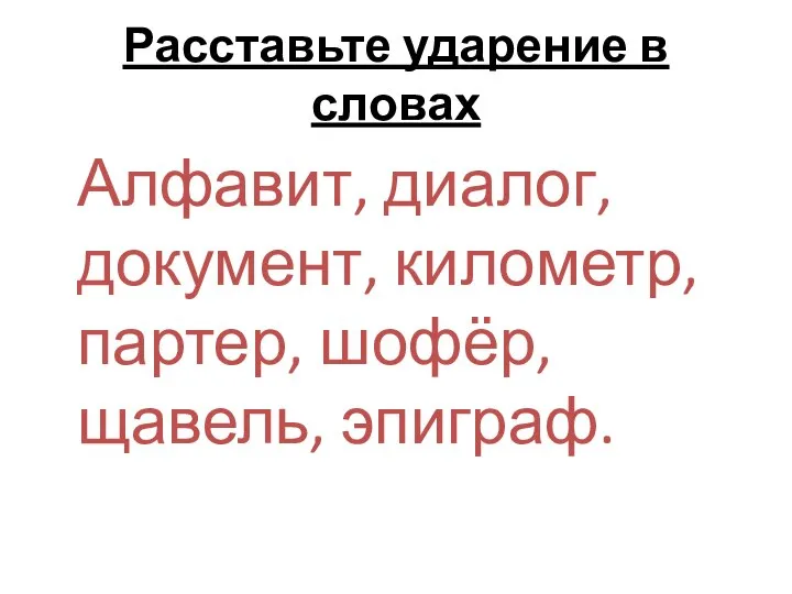 Расставьте ударение в словах Алфавит, диалог, документ, километр, партер, шофёр, щавель, эпиграф.