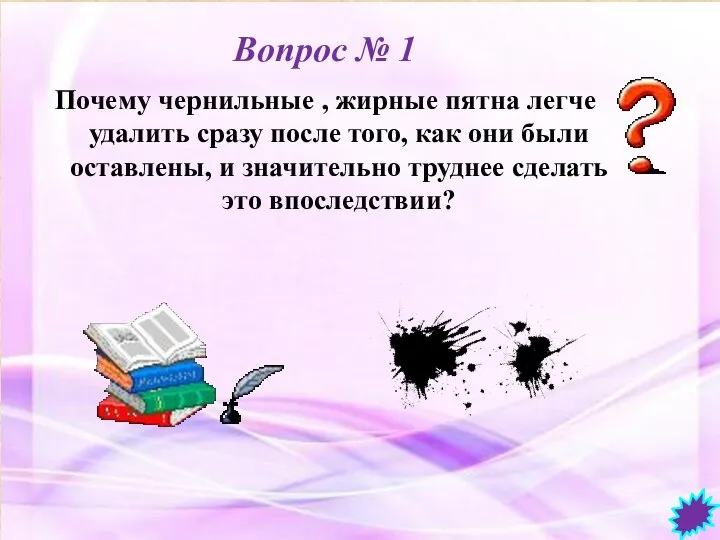 Вопрос № 1 Почему чернильные , жирные пятна легче удалить сразу после