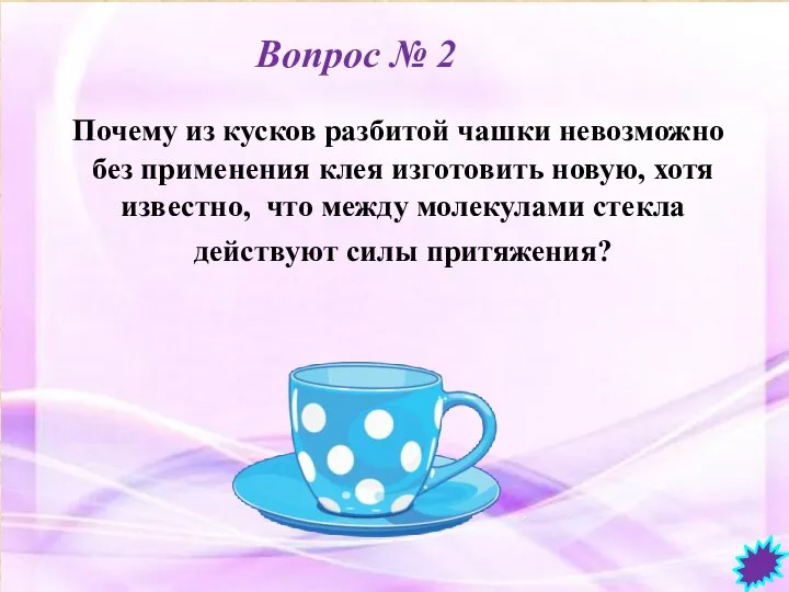 Вопрос № 2 Почему из кусков разбитой чашки невозможно без применения клея