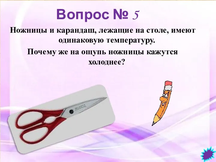 Вопрос № 5 Ножницы и карандаш, лежащие на столе, имеют одинаковую температуру.