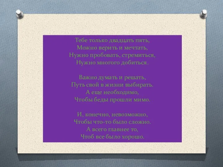 Тебе только двадцать пять, Можно верить и мечтать, Нужно пробовать, стремиться, Нужно