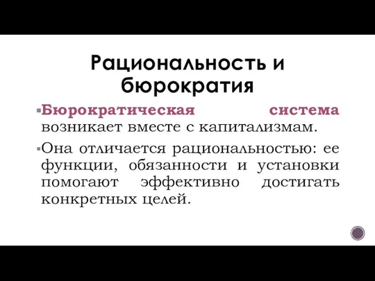 Рациональность и бюрократия Бюрократическая система возникает вместе с капитализмам. Она отличается рациональностью: