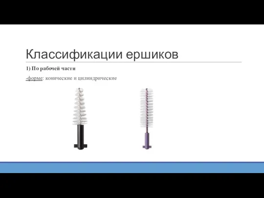 Классификации ершиков 1) По рабочей части -форме: конические и цилиндрические