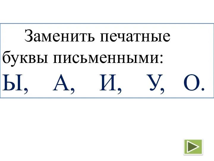 Заменить печатные буквы письменными: Ы, А, И, У, О.