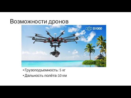 Возможности дронов Грузоподъемность: 5 кг Дальность полёта:10 км