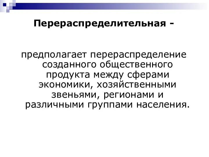 Перераспределительная - предполагает перераспределение созданного общественного продукта между сферами экономики, хозяйственными звеньями,