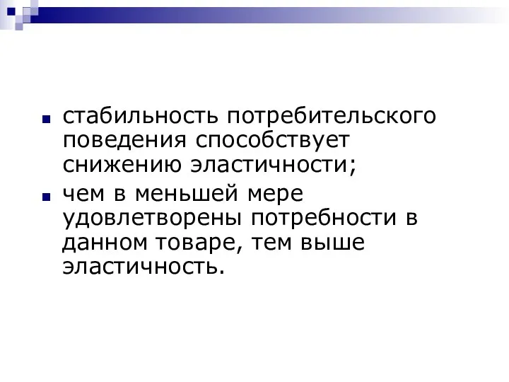 стабильность потребительского поведения способствует снижению эластичности; чем в меньшей мере удовлетворены потребности