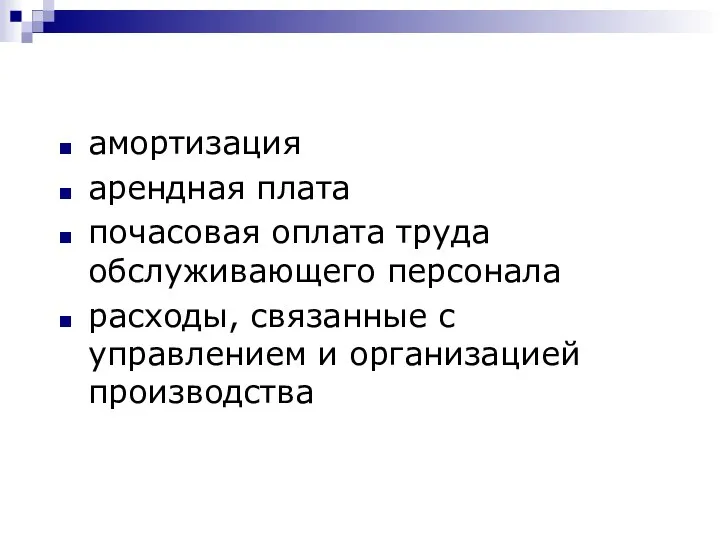 амортизация арендная плата почасовая оплата труда обслуживающего персонала расходы, связанные с управлением и организацией производства