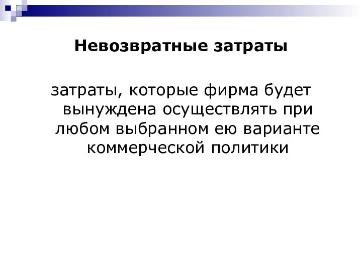 Невозвратные затраты затраты, которые фирма будет вынуждена осуществлять при любом выбранном ею варианте коммерческой политики