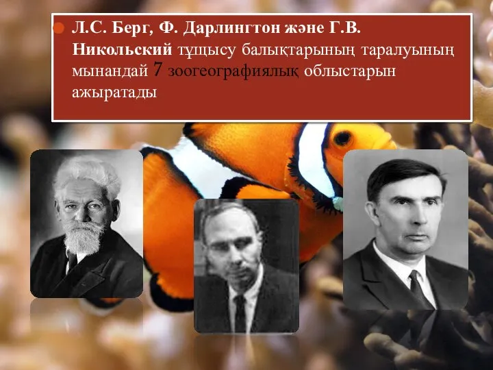 Л.С. Берг, Ф. Дарлингтон және Г.В. Никольский тұщысу балықтарының таралуының мынандай 7 зоогеографиялық облыстарын ажыратады