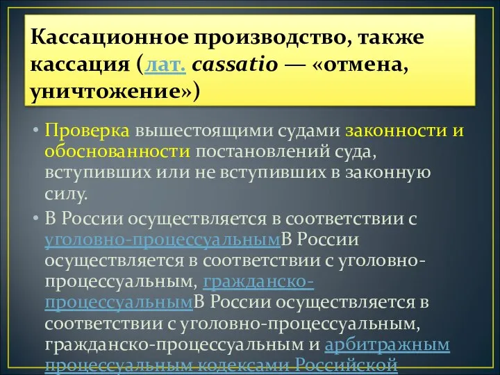 Кассационное производство, также кассация (лат. cassatio — «отмена, уничтожение») Проверка вышестоящими судами