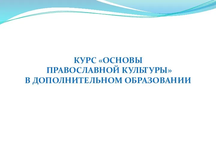 КУРС «ОСНОВЫ ПРАВОСЛАВНОЙ КУЛЬТУРЫ» В ДОПОЛНИТЕЛЬНОМ ОБРАЗОВАНИИ